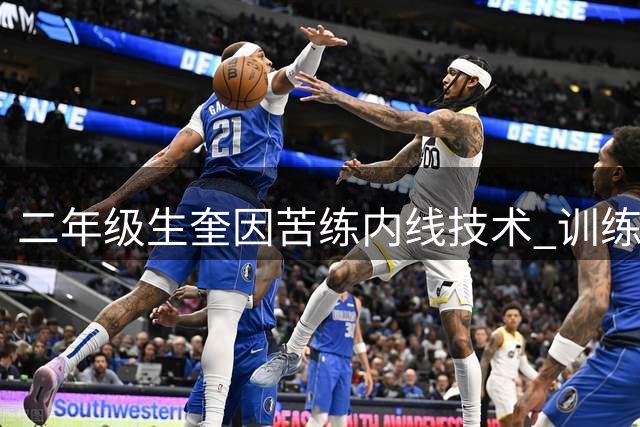 二年级生奎因苦练内线技术 训练视频曝光展进步